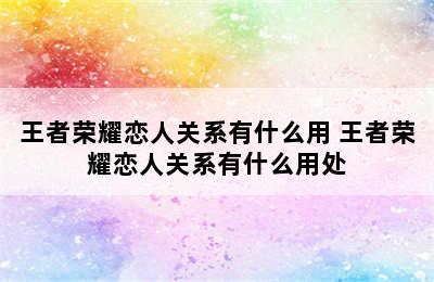 王者荣耀恋人关系有什么用 王者荣耀恋人关系有什么用处